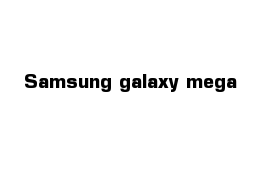 Samsung galaxy mega